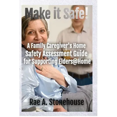 Make It Safe! A Family Caregiver's Home Safety Assessment Guide for Supporting Elders@Home