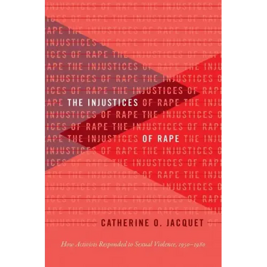 The Injustices of Rape: How Activists Responded to Sexual Violence, 1950-1980
