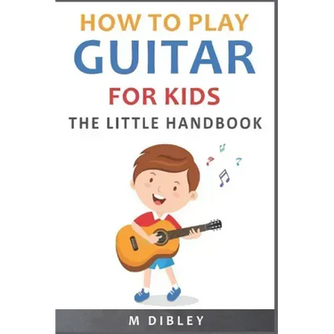 How To Play Guitar For Kids: The Little Handbook