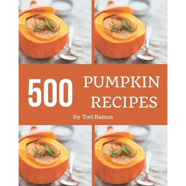500 Pumpkin Recipes: Save Your Cooking Moments with Pumpkin Cookbook!