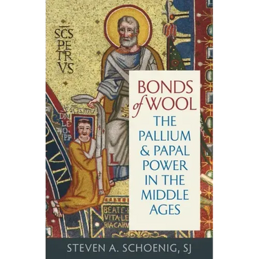 Bonds of Wool: The Pallium and Papal Power in the Middle Ages