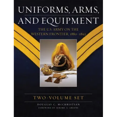 Uniforms, Arms, and Equipment (2 Volume Set): The U.S. Army on the Western Frontier 1880-1892