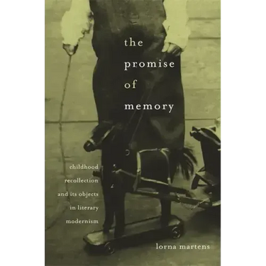 Promise of Memory: Childhood Recollection and Its Objects in Literary Modernism