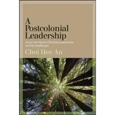 A Postcolonial Leadership: Asian Immigrant Christian Leadership and Its Challenges
