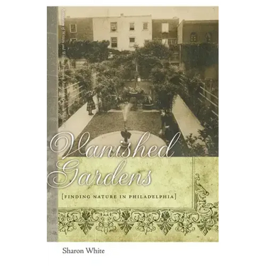 Vanished Gardens: Finding Nature in Philadelphia