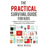 The Practical Survival Guide for Kids: A Basic How to Survive and be Prepared in the Wilderness