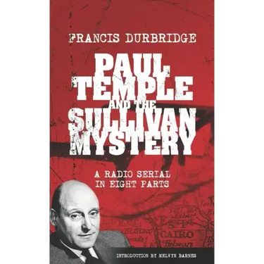 Paul Temple and the Sullivan Mystery (Scripts of the eight part radio serial)