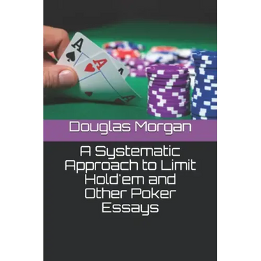 A Systematic Approach to Limit Hold'em and Other Poker Essays