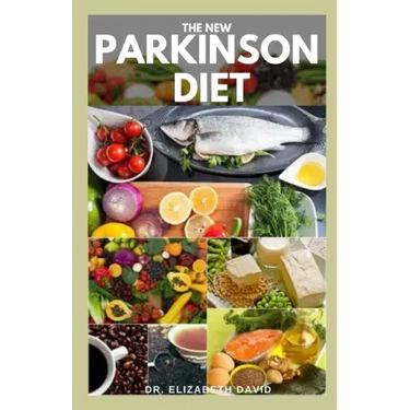 The New Parkinson Diet: Most Up-to-Date Guide on Nutritional Recipe Diets and Cookbook for the Treating and Managing of Parkinson's disease
