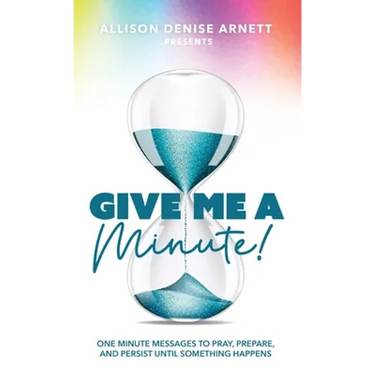 Give Me A Minute: One Minute Messages to Pray, Prepare, and Persist Until Something Happens