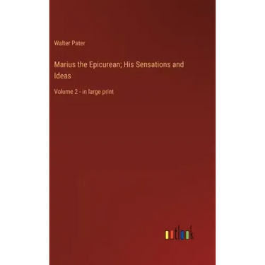 Marius the Epicurean; His Sensations and Ideas: Volume 2 - in large print