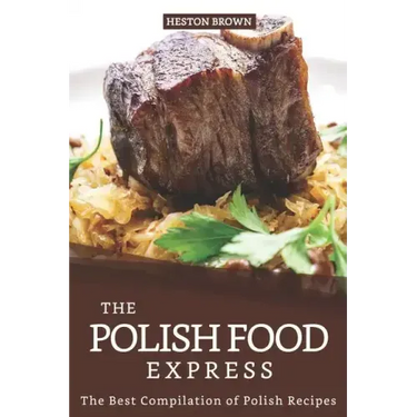 The Polish Food Express: The Best Compilation of Polish Recipes