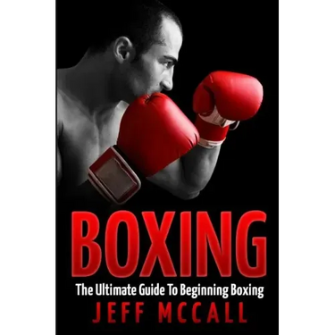 Boxing: The Ultimate Guide To Beginning Boxing
