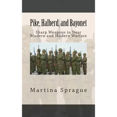 Pike, Halberd, and Bayonet: Sharp Weapons in Near Modern and Modern Warfare