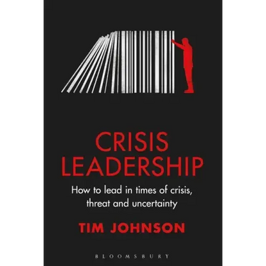 Crisis Leadership: How to Lead in Times of Crisis, Threat and Uncertainty