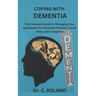 Coping with Dementia: The Complete Guide to Managing Your Symptoms for Dementia Patients, Loved Ones, and Caregivers