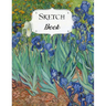 Sketch Book: Van Gogh Sketchbook Scetchpad for Drawing or Doodling Notebook Pad for Creative Artists Irises