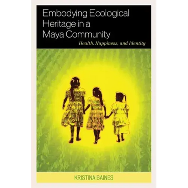 Embodying Ecological Heritage in a Maya Community: Health, Happiness, and Identity