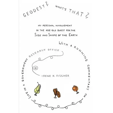 Geodesy? What's That?: My Personal Involvement in the Age-Old Quest for the Size and Shape of the Earth