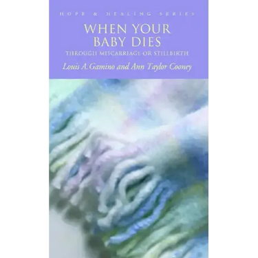 When Your Baby Dies: Through Miscarriage or Stillbirth