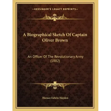 A Biographical Sketch Of Captain Oliver Brown: An Officer Of The Revolutionary Army (1882)