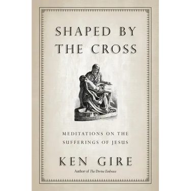 Shaped by the Cross: Meditations on the Sufferings of Jesus