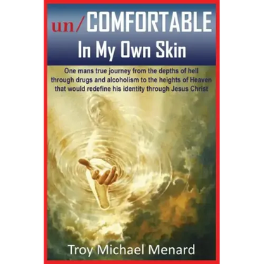 un/COMFORTABLE In My Own Skin: One mans true journey from the depths of hell through drugs and alcoholism to the heights of Heaven that would redefin