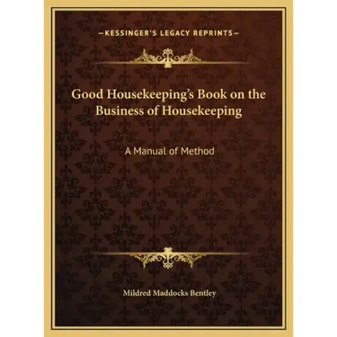 Good Housekeeping's Book on the Business of Housekeeping: A Manual of Method