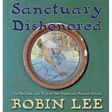 Sanctuary Dishonored: The Decline and Fall of the Maxfield Parrish Estate.