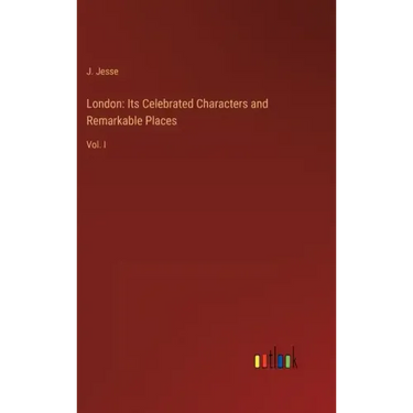 London: Its Celebrated Characters and Remarkable Places: Vol. I