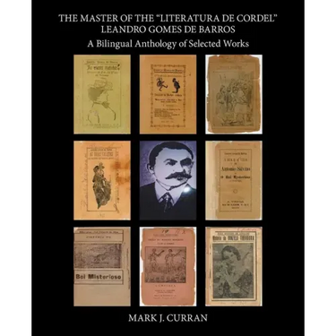 The Master of the "Literatura De Cordel" Leandro Gomes De Barros: A Bilingual Anthology of Selected Works