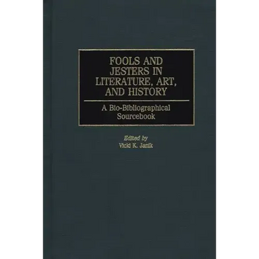 Fools and Jesters in Literature, Art, and History: A Bio-Bibliographical Sourcebook