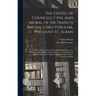 The Essays, or Councils, Civil and Moral of Sir. Francis Bacon, Lord Verulam, Viscount St. Alban: With a Table of the Colours of Good and Evil, and a