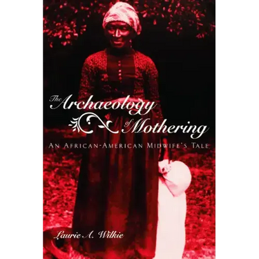 The Archaeology of Mothering: An African-American Midwife's Tale