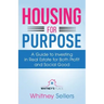 Housing For Purpose: A Guide to Investing in Real Estate for Both Profit and Social Good