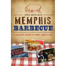 Memphis Barbecue: A Succulent History of Smoke, Sauce & Soul