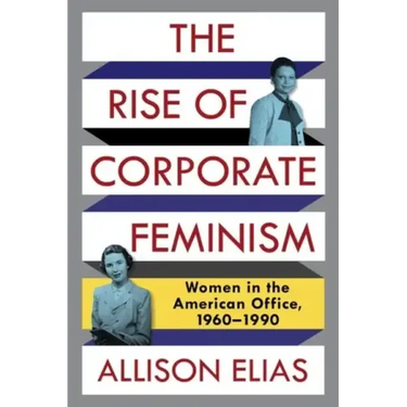 The Rise of Corporate Feminism: Women in the American Office, 1960-1990