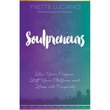 Soulpreneurs: Live Your Purpose, Lift Your Platform and Leap Into Prosperity