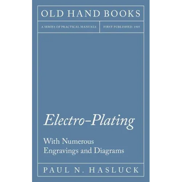 Electro-Plating - With Numerous Engravings and Diagrams