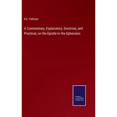 A Commentary, Explanatory, Doctrinal, and Practical, on the Epistle to the Ephesians