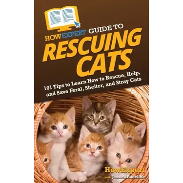 HowExpert Guide to Rescuing Cats: 101 Tips to Learn How to Rescue, Help, and Save Feral, Shelter, and Stray Cats