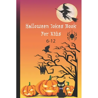 Halloween Jokes Book For Kids 6-12: A Fun and Interactive Joke Book for Boys, Girls and The Whole Family - Funny & Silly Spooky & Hilarious Jokes to C
