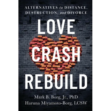 Love. Crash. Rebuild.: Alternatives to Distance, Destruction, and Divorce