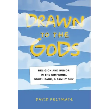 Drawn to the Gods: Religion and Humor in the Simpsons, South Park, and Family Guy
