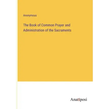 The Book of Common Prayer and Administration of the Sacraments