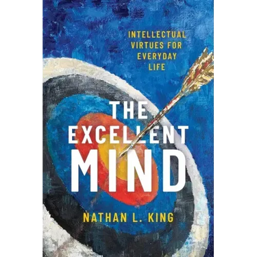 Excellent Mind: Intellectual Virtues for Everyday Life