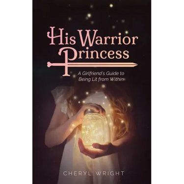 His Warrior Princess: A Girlfriend's Guide to Being Lit from Within