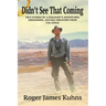 Didn't See That Coming: True Stories of a geologist's adventures, challenges, friendships, and self-discovery from far afield.