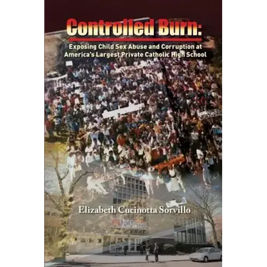 Controlled Burn: Exposing Child Sex Abuse and Corruption at America's Largest Private Catholic High School