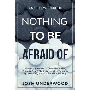 Anxiety Workbook: NOTHING TO BE AFRAID OF - Discover the Secrets To Overcome Anxiety, Conquer Fear, & Eliminate Negative Thoughts By Dev